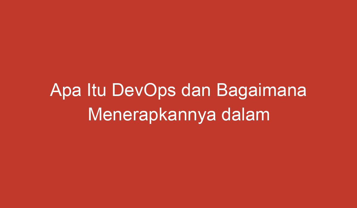 Apa Itu Devops Dan Bagaimana Menerapkannya Dalam Pengembangan Perangkat