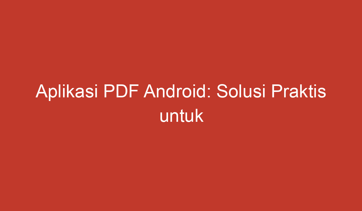 Aplikasi PDF Android Solusi Praktis Untuk Mengakses Dan Mengedit File PDF