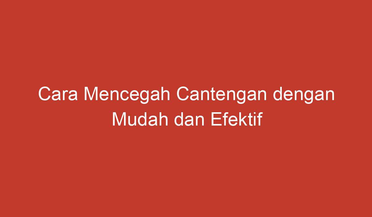 Cara Mencegah Cantengan Dengan Mudah Dan Efektif