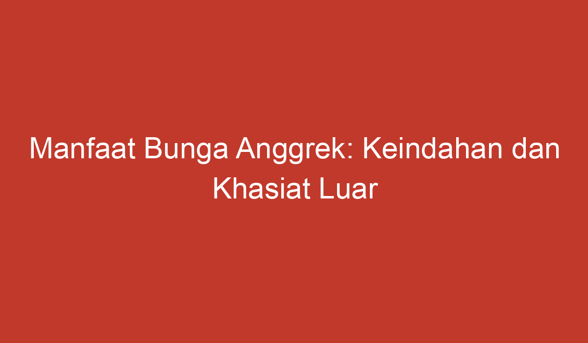 Manfaat Bunga Anggrek Keindahan Dan Khasiat Luar Biasa