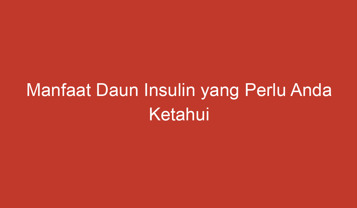 Manfaat Daun Insulin Yang Perlu Anda Ketahui