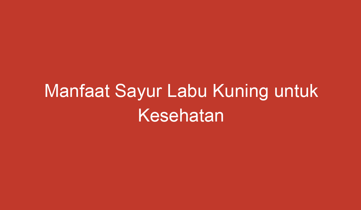 Manfaat Sayur Labu Kuning Untuk Kesehatan