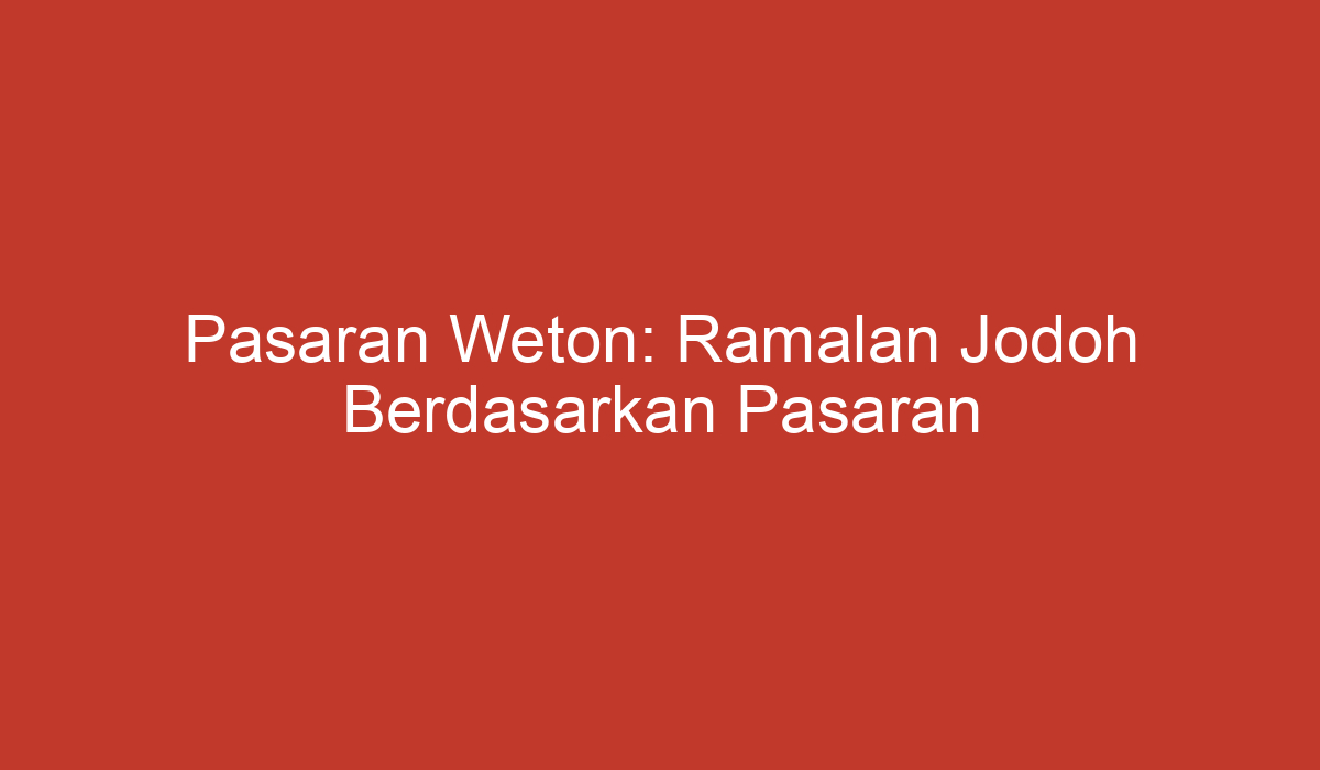 Pasaran Weton Ramalan Jodoh Berdasarkan Pasaran Kelahiran Di Indonesia