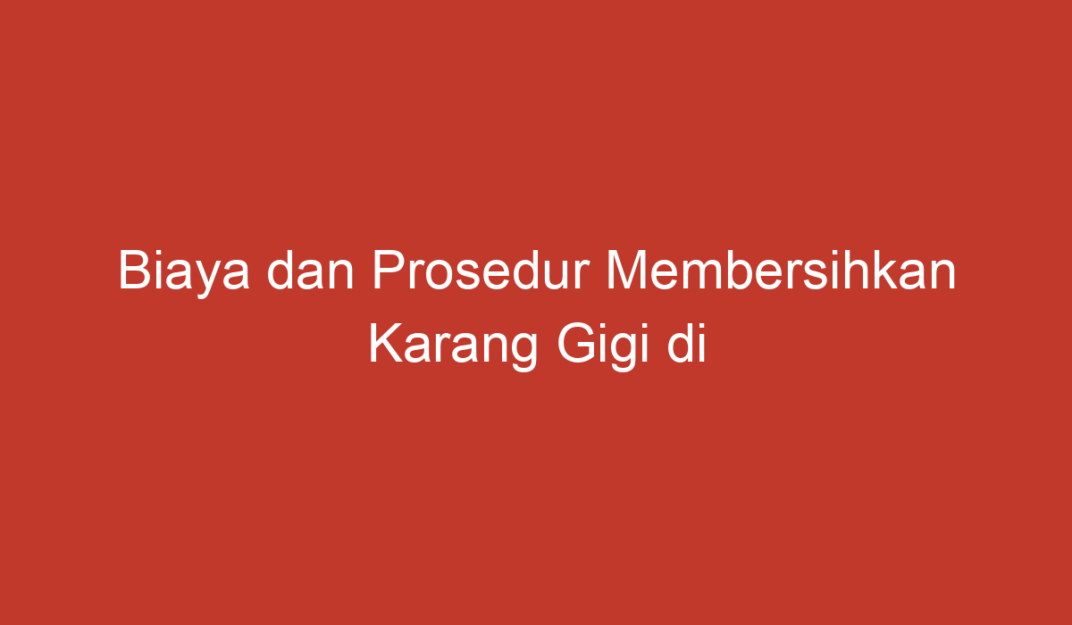 Biaya Dan Prosedur Membersihkan Karang Gigi Di Kimia Farma