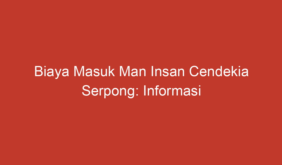 Biaya Masuk Man Insan Cendekia Serpong Informasi Penting Untuk Calon