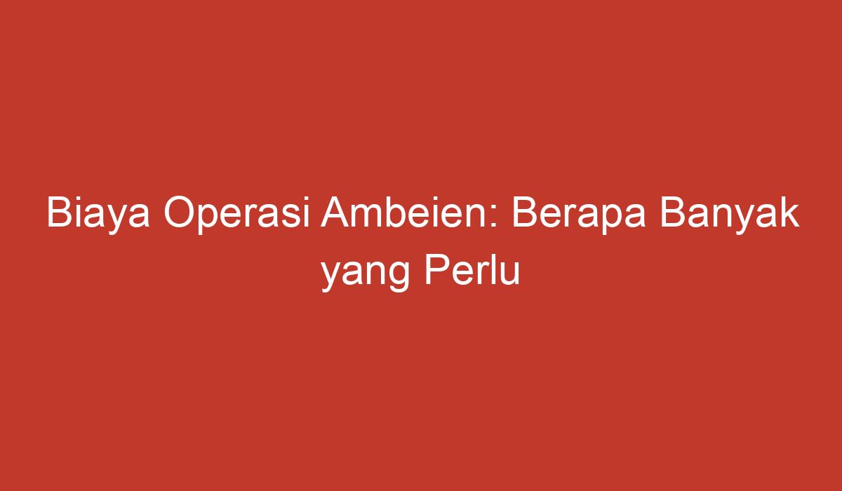 Biaya Operasi Ambeien Berapa Banyak Yang Perlu Anda Siapkan