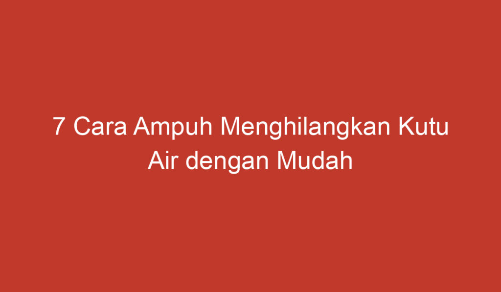 7 Cara Ampuh Menghilangkan Kutu Air dengan Mudah