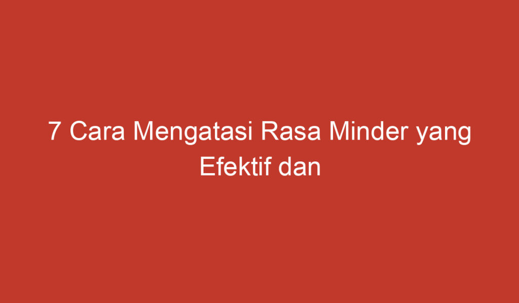 7 Cara Mengatasi Rasa Minder yang Efektif dan Praktis