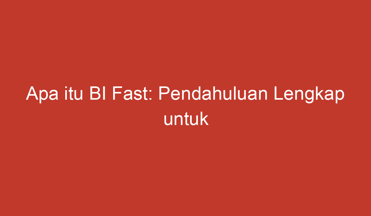 Apa Itu BI Fast: Pendahuluan Lengkap Untuk Memahami Konsepnya