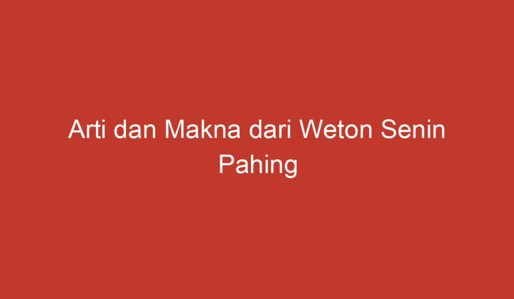 Arti dan Makna dari Weton Senin Pahing