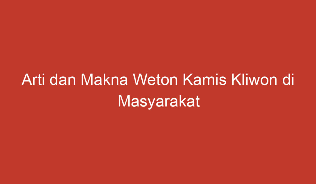 Arti dan Makna Weton Kamis Kliwon di Masyarakat Indonesia