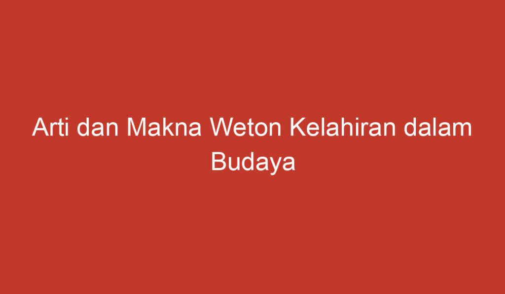 Arti dan Makna Weton Kelahiran dalam Budaya Indonesia