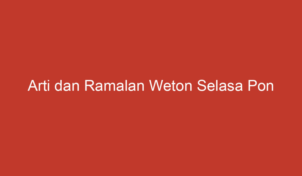 Arti dan Ramalan Weton Selasa Pon