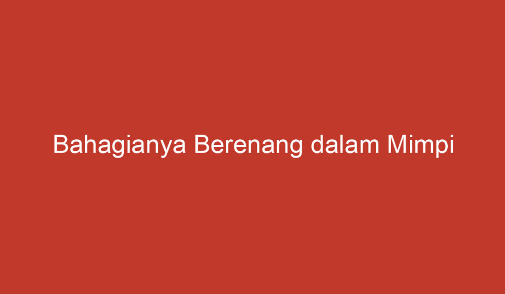 Bahagianya Berenang dalam Mimpi