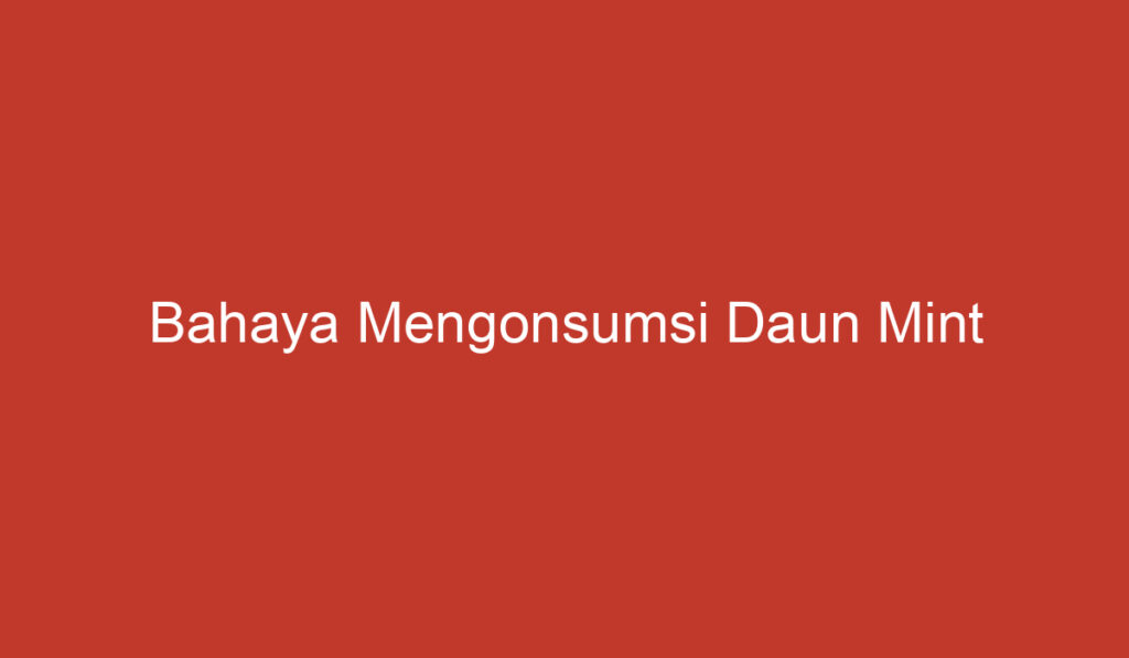 Bahaya Mengonsumsi Daun Mint