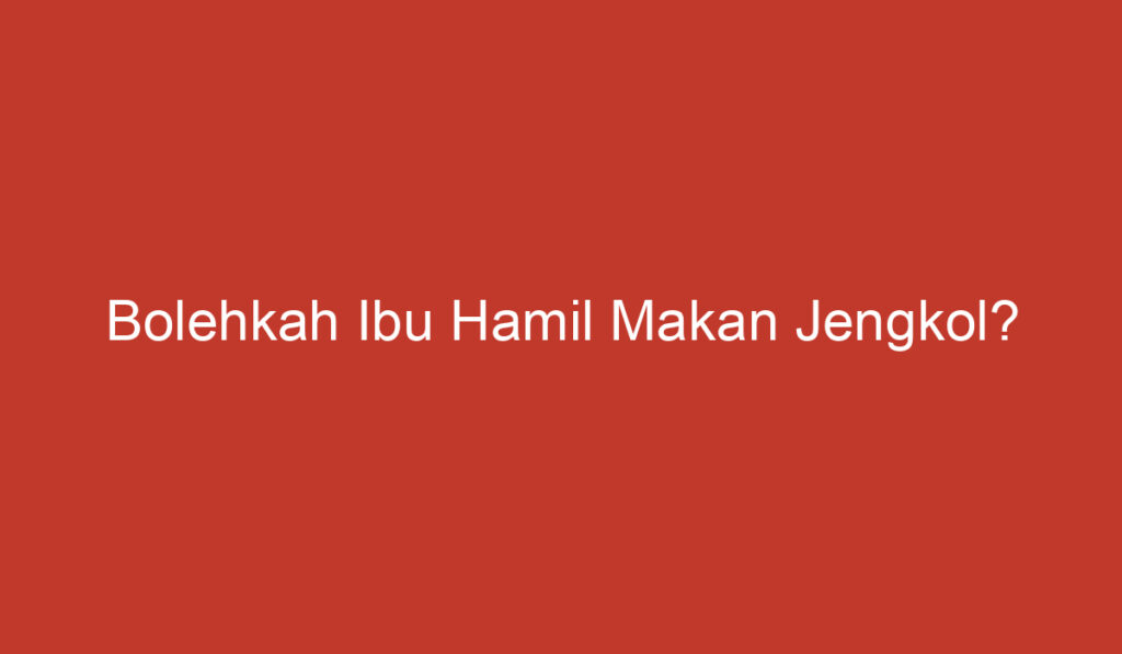 Bolehkah Ibu Hamil Makan Jengkol?