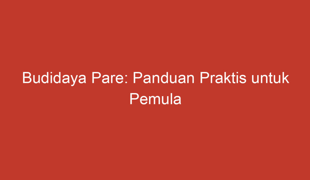 Budidaya Pare: Panduan Praktis untuk Pemula