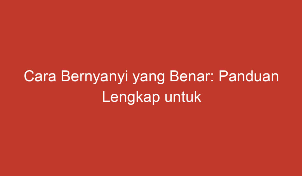 Cara Bernyanyi yang Benar: Panduan Lengkap untuk Pemula