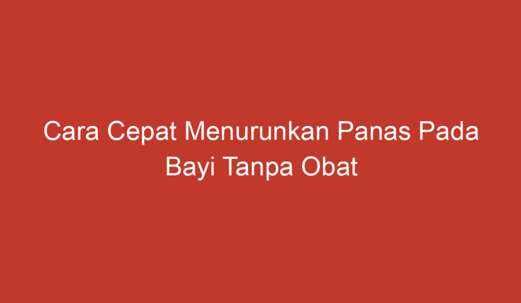 Cara Cepat Menurunkan Panas Pada Bayi Tanpa Obat