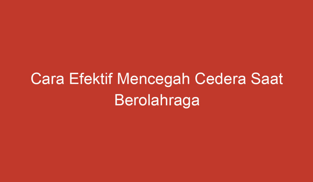 Cara Efektif Mencegah Cedera Saat Berolahraga