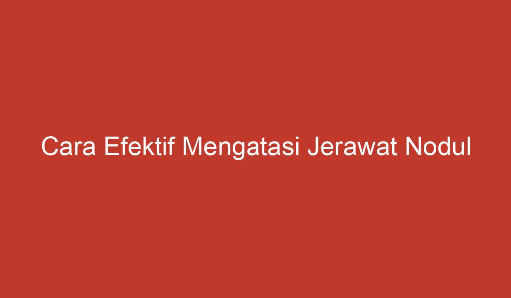 Cara Efektif Mengatasi Jerawat Nodul