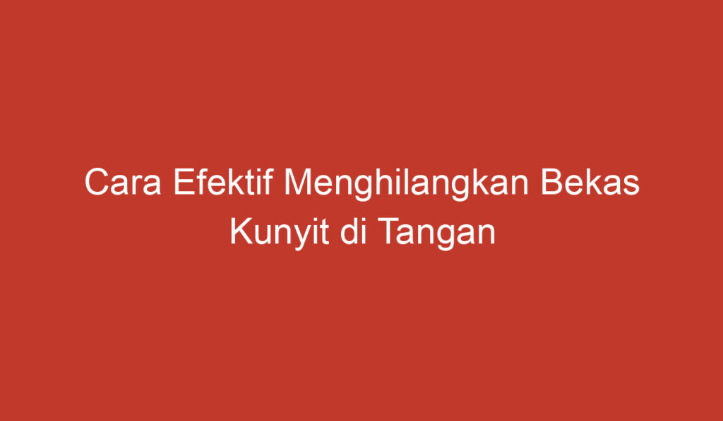 Cara Efektif Menghilangkan Bekas Kunyit di Tangan