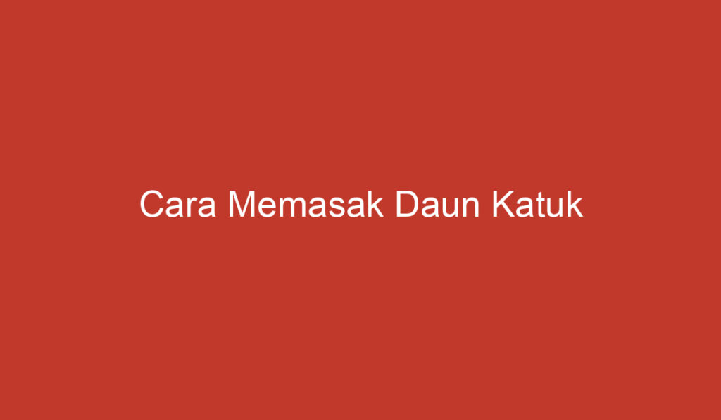 Cara Memasak Daun Katuk