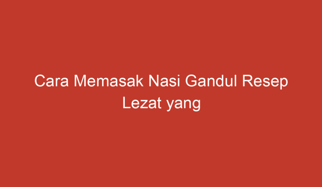 Cara Memasak Nasi Gandul Resep Lezat yang Menggugah Selera