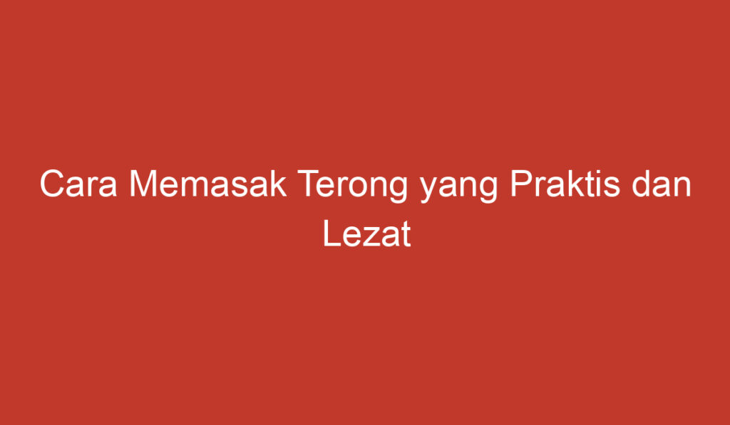 Cara Memasak Terong yang Praktis dan Lezat