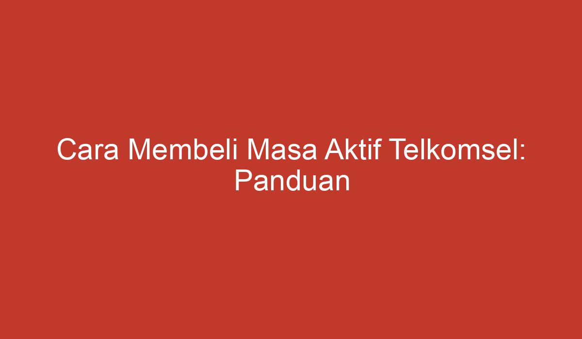 Cara Membeli Masa Aktif Telkomsel Panduan Lengkap Dan Praktis