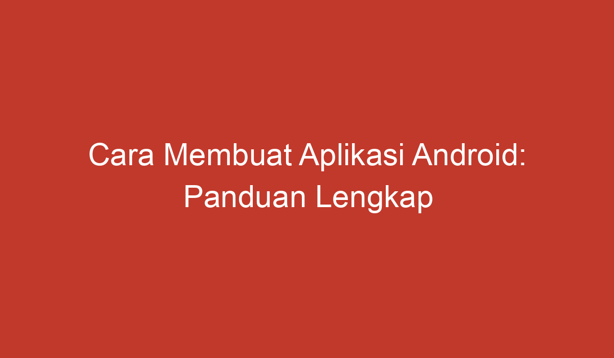 Cara Membuat Aplikasi Android Panduan Lengkap Dan Mudah Dipahami 0628