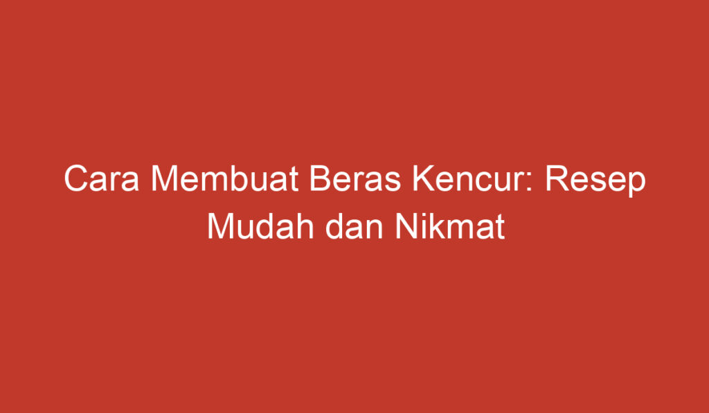 Cara Membuat Beras Kencur: Resep Mudah dan Nikmat