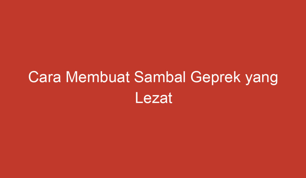 Cara Membuat Sambal Geprek yang Lezat