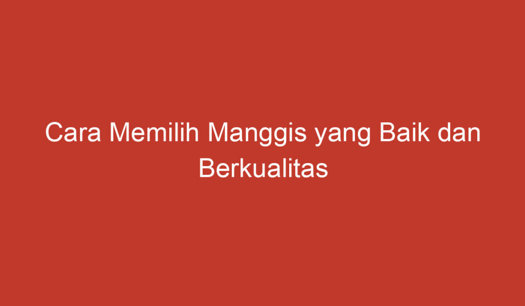 Cara Memilih Manggis yang Baik dan Berkualitas