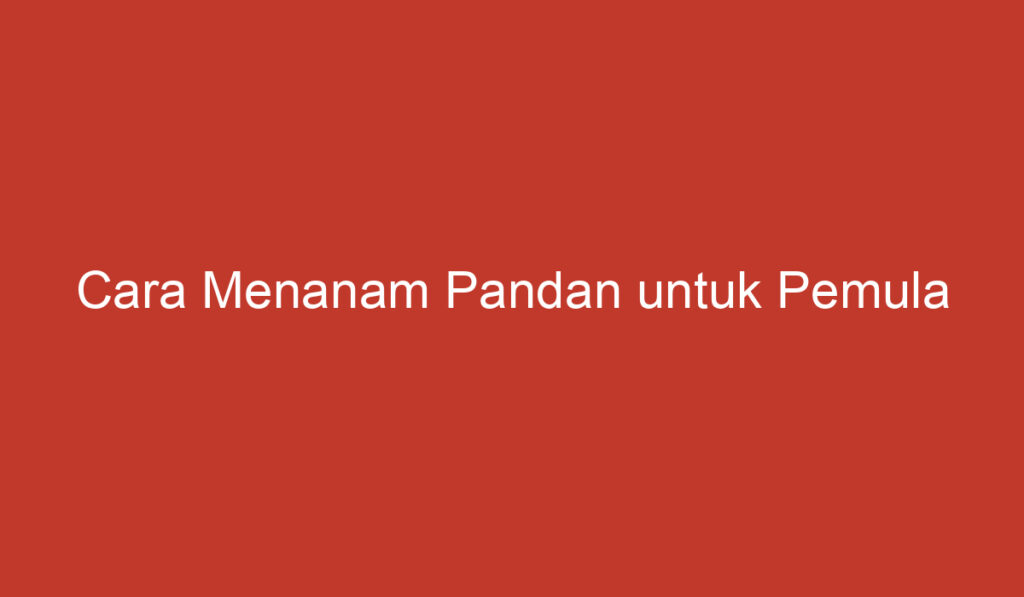 Cara Menanam Pandan untuk Pemula