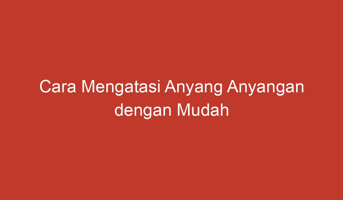 Cara Mengatasi Anyang Anyangan Dengan Mudah