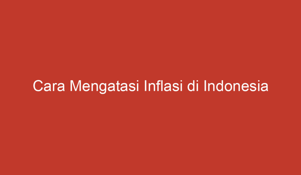 Cara Mengatasi Inflasi di Indonesia