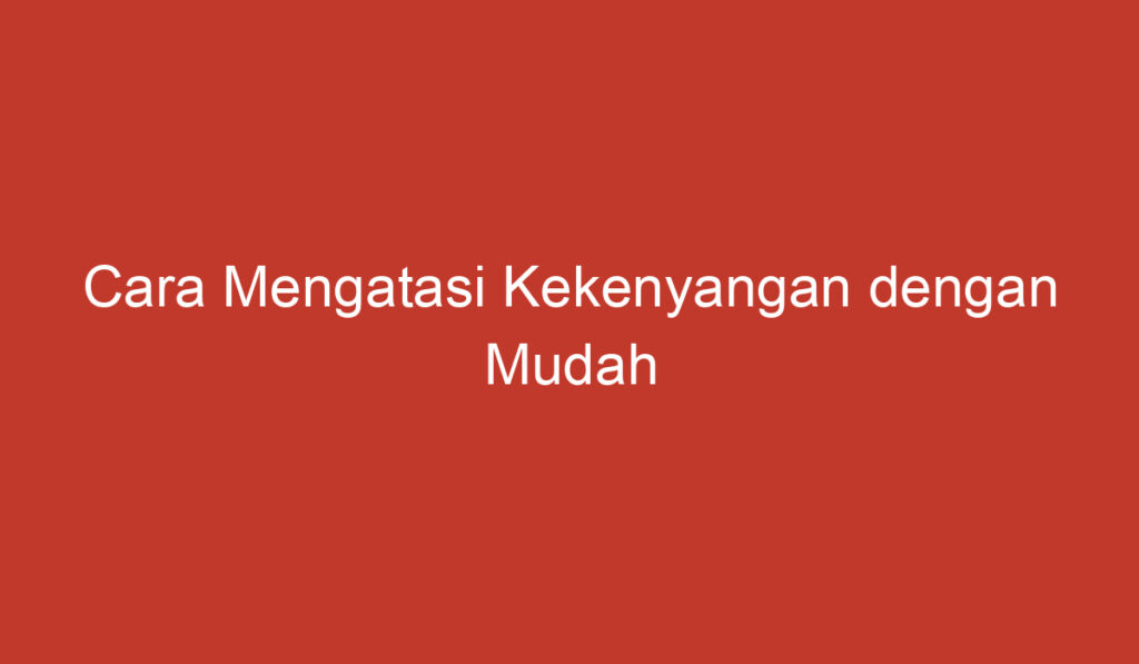 Cara Mengatasi Kekenyangan dengan Mudah