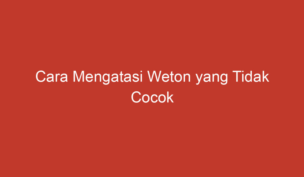 Cara Mengatasi Weton yang Tidak Cocok