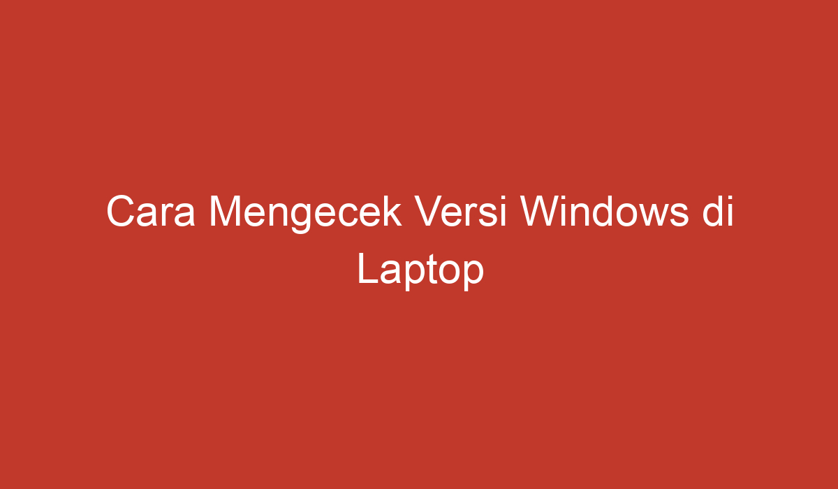 Cara Mengecek Versi Windows Di Laptop