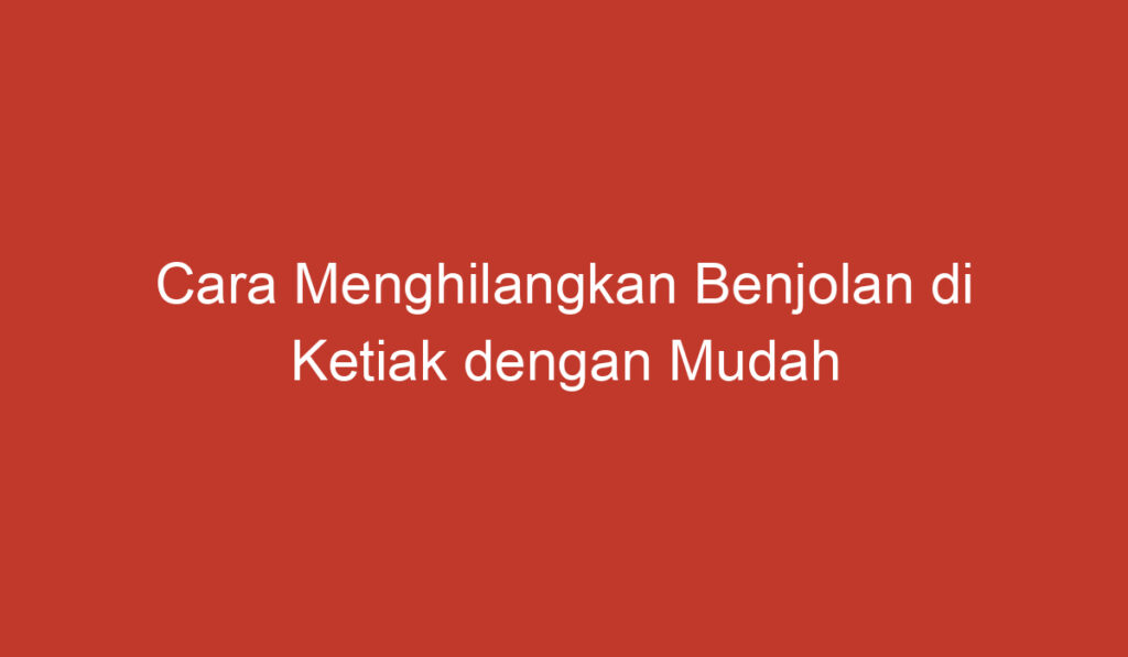 Cara Menghilangkan Benjolan di Ketiak dengan Mudah