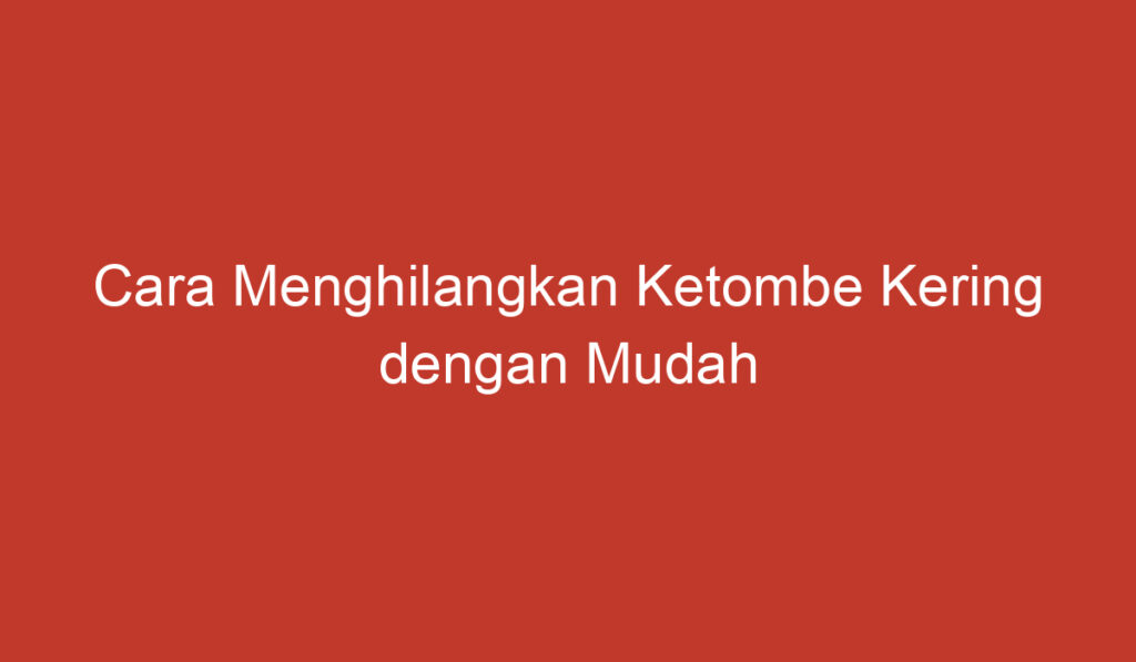 Cara Menghilangkan Ketombe Kering dengan Mudah