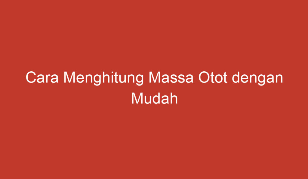 Cara Menghitung Massa Otot dengan Mudah