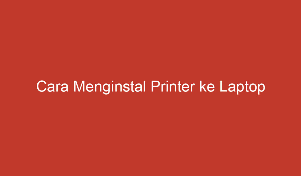 Cara Menginstal Printer ke Laptop