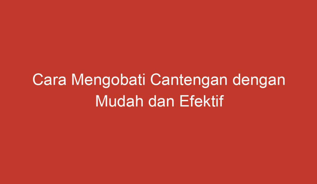 Cara Mengobati Cantengan dengan Mudah dan Efektif