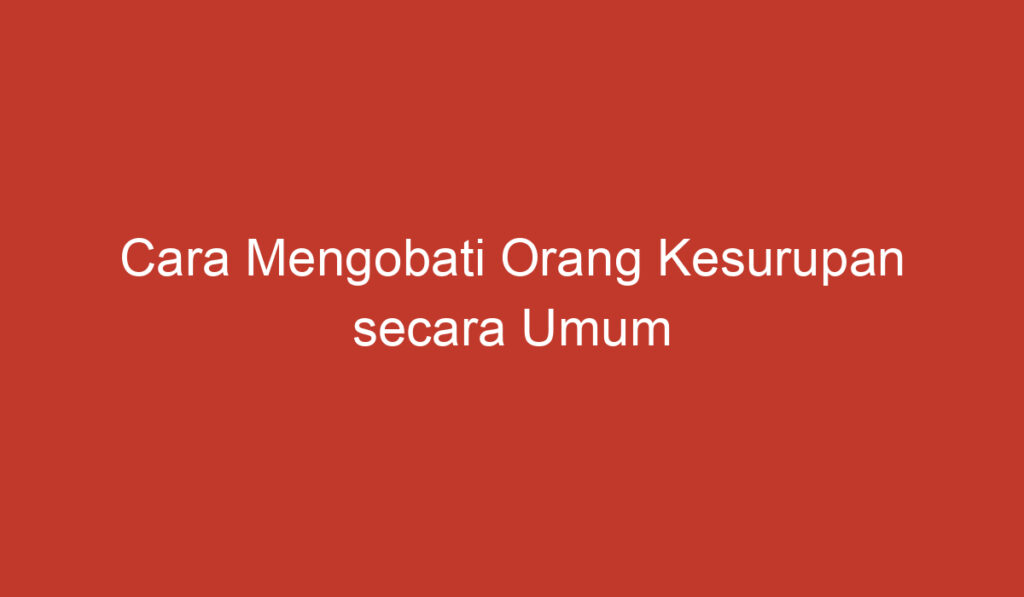 Cara Mengobati Orang Kesurupan secara Umum