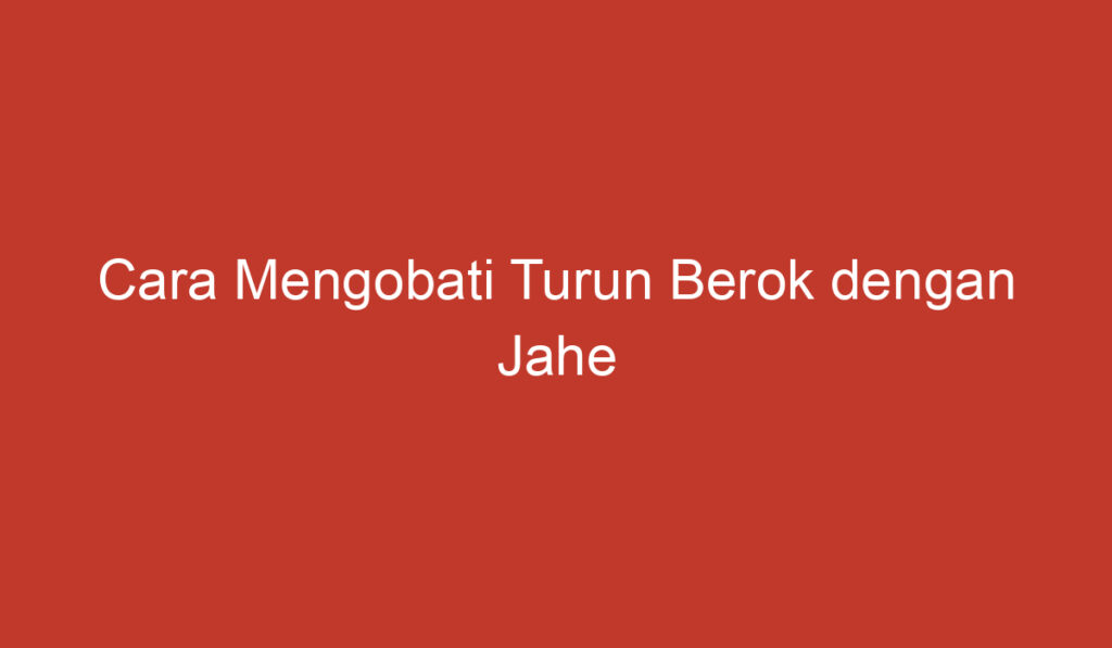 Cara Mengobati Turun Berok dengan Jahe