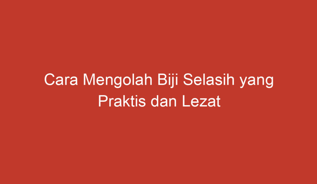 Cara Mengolah Biji Selasih yang Praktis dan Lezat