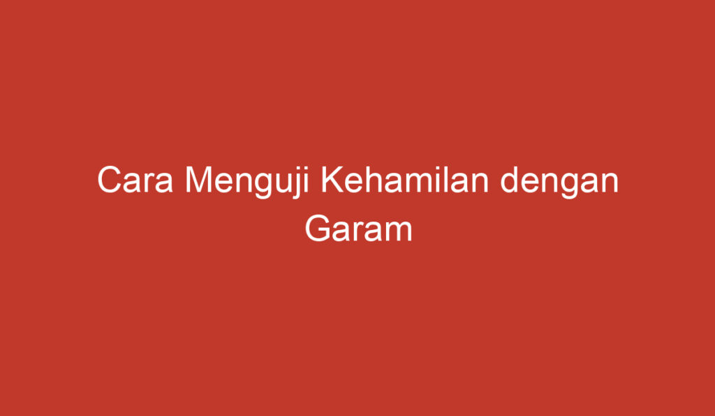 Cara Menguji Kehamilan dengan Garam