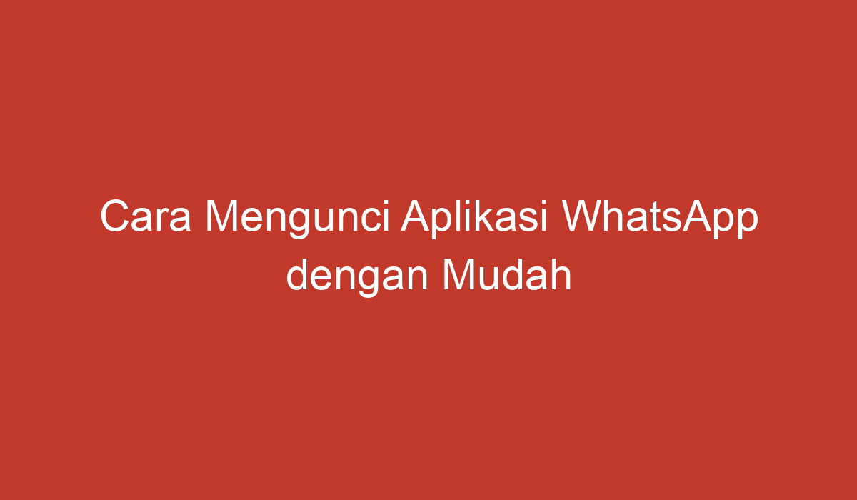 Cara Mengunci Aplikasi Whatsapp Dengan Mudah 8192